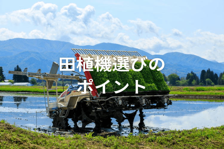 田植機の選び方は？ 失敗を防ぐ4つのポイント&最新おすすめ機種情報